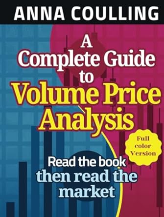 a complete guide to volume price analysis read the book then read the market 1st edition anna coulling