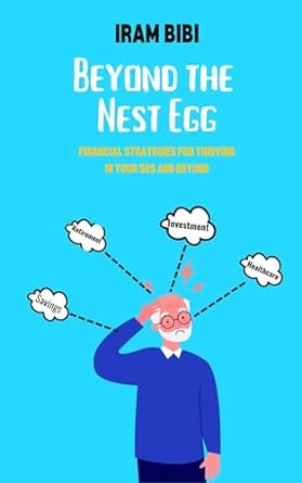 beyond the nest egg financial strategies for thriving in your 50s and beyond 1st edition iram bibi b0csbtjzf5