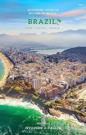 beginners guide on moving to brazil the ultimate guide for foreigners who want to visit or live in brazil 1st