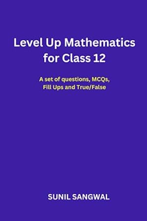 level up mathematics for class 12 mcqs and other questions for better preparation 1st edition sunil sangwal