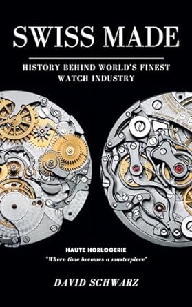 swiss made history behind worlds finest watch industry 1st edition david schwarz b0cff9ph72, b0cnvg26h4