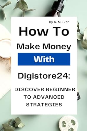 how to make money with digistore24 discover beginner to advanced strategies 1st edition a b bichi b0chxph9jk