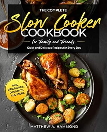 the complete slow cooker cookbook for family and friends quick and delicious recipes for every day incl side