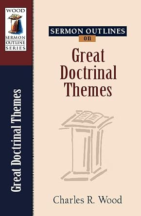 sermon outlines on great doctrinal themes 1st edition charles r. wood 0825441234, 978-0825441233