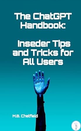 the chatgpt handbook insider tips and tricks for all users 1st edition m b chatfield b0cn5y352k