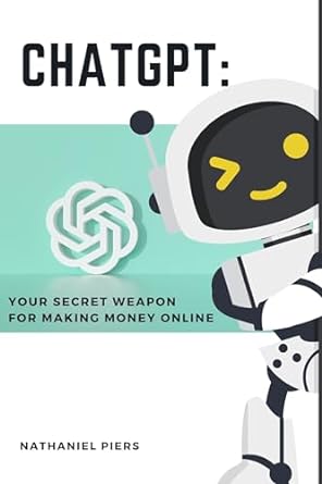 chatgpt your secret weapon for making money online 1st edition nathaniel piers b0ch8xd5xn, b0cpfvlfwc