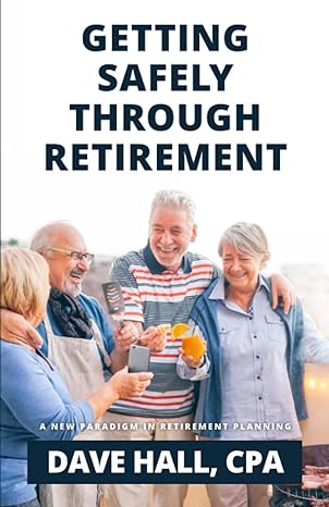 getting safely through retirement a new paradigm in retirement planning 1st edition dave hall 979-8218190125