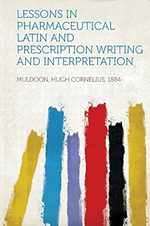 lessons in pharmaceutical latin and prescription writing and interpretation 1st edition muldoon hugh