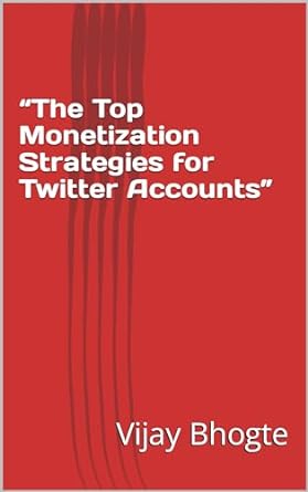 the top monetization strategies for twitter accounts 1st edition vijay bhogte b0cqdyk5qh