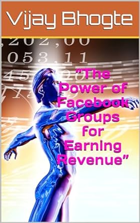 the power of facebook groups for earning revenue 1st edition vijay bhogte b0cqrlswj8