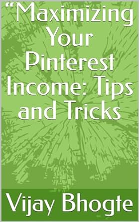 maximizing your pinterest income tips and tricks 1st edition vijay bhogte b0cqykmfn5