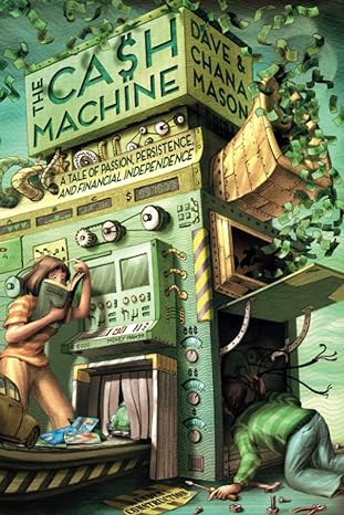 the cash machine a tale of passion persistence and financial independence 1st edition dave mason, chana mason