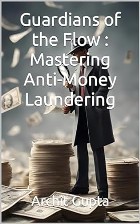 guardians of the flow mastering anti money laundering 1st edition archit gupta b0csb7x7n8, b0cs9zbzhf