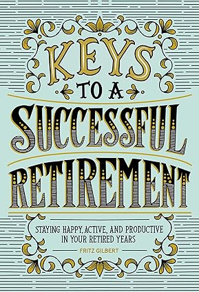 keys to a successful retirement staying happy active and productive in your retired years 1st edition fritz