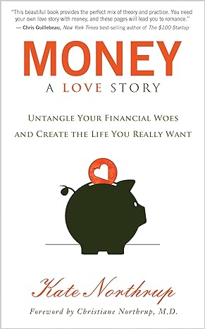 money a love story untangle your financial woes and create the life you really want 1st edition kate northrup