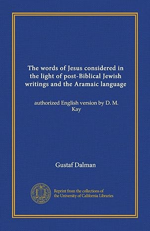 the words of jesus considered in the light of post biblical jewish writings and the aramaic language