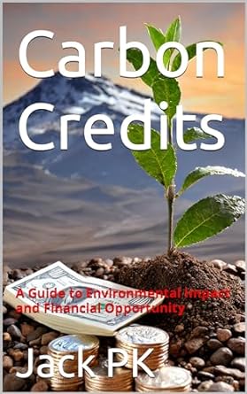 carbon credits a guide to environmental impact and financial opportunity 1st edition jack pk b0cs44bc2t