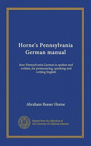 horne s pennsylvania german manual how pennsylvania german is spoken and written for pronouncing speaking and