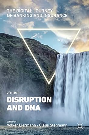 the digital journey of banking and insurance volume i disruption and dna 1st edition volker liermann, claus