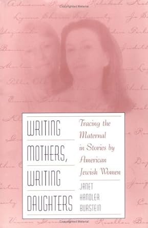 writing mothers writing daughters tracing the maternal in stories by american jewish women 1st edition janet