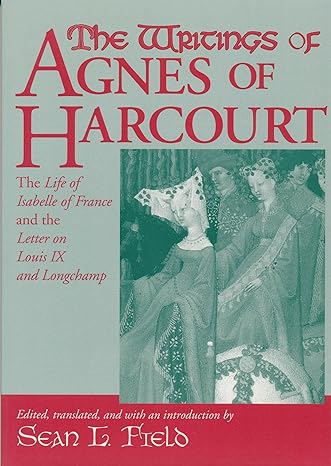 writings of agnes of harcourt the life of isabelle of france and the letter on louis ix and longchamp 1st