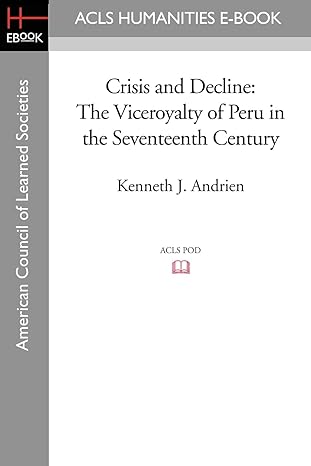 crisis and decline the viceroyalty of peru in the seventeenth century 1st edition kenneth j. andrien