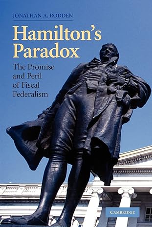 hamilton s paradox the promise and peril of fiscal federalism 1st edition jonathan a. rodden 0521603668,