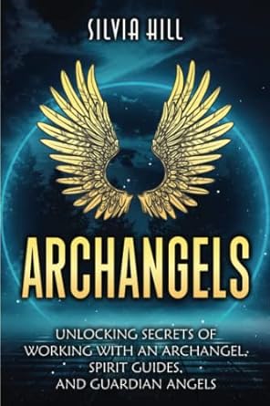 archangels unlocking secrets of working with an archangel spirit guides and guardian angels 1st edition
