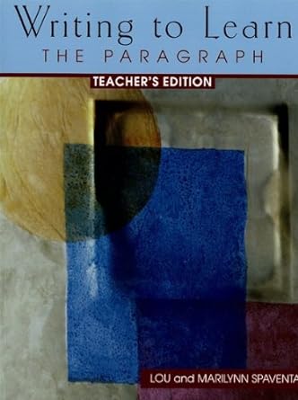 teacher s edition writing to learn the paragraph teacher's edition lou j. spaventa ,marilynn l. spaventa ,lou