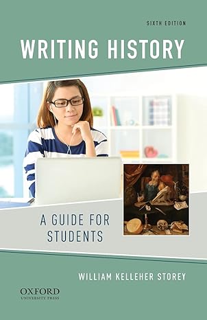 writing history a guide for students 6th edition william kelleher storey 0190078413, 978-0190078416