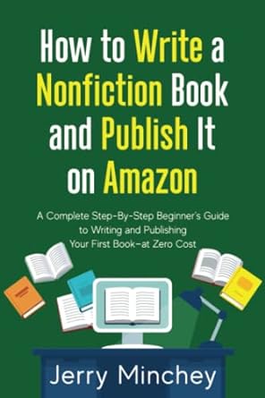 how to write a non fiction book and publish it on amazon a complete step by step beginner s guide to writing