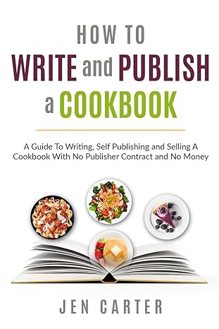 how to write and publish a cookbook a guide to writing self publishing and selling a cookbook with no