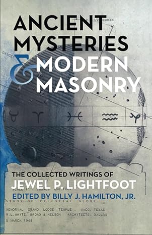 ancient mysteries and modern masonry the collected writings of jewel p lightfoot 1st edition jewel p.