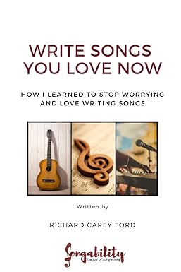 write songs you love now how i learned to stop worrying and love writing songs 1st edition mr richard carey