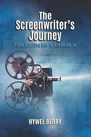 the screenwriter s journey from starting out to breaking in 1st edition hywel berry 979-8611822500