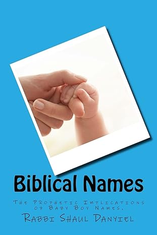 biblical names the prophetic implications of baby boy names 1st edition shaul ben danyiel 1546610812,