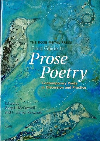 the rose metal press field guide to prose poetry contemporary poets in discussion and practice 1st edition