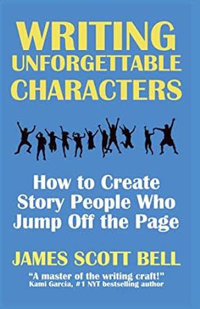 writing unforgettable characters how to create story people who jump off the page 1st edition james scott