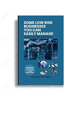 some low risk businesses you can easily manage earning more and spending less 1st edition wayne m whitesell