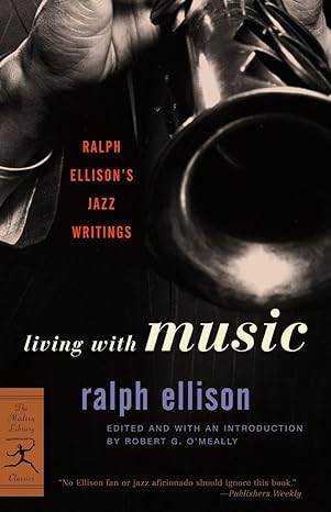 living with music ralph ellison s jazz writings 1st edition ralph ellison ,robert omeally 0375760237,