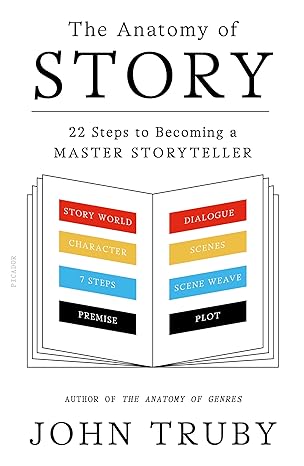 the anatomy of story 22 steps to becoming a master storyteller 1st edition john truby 0865479933,