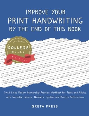 Improve Your Print Handwriting By The End Of This Book Small Lines College Ruled Modern Penmanship Practice Workbook For Teens And Adults With And Positive Affirmations 100 Pages 8 5x11