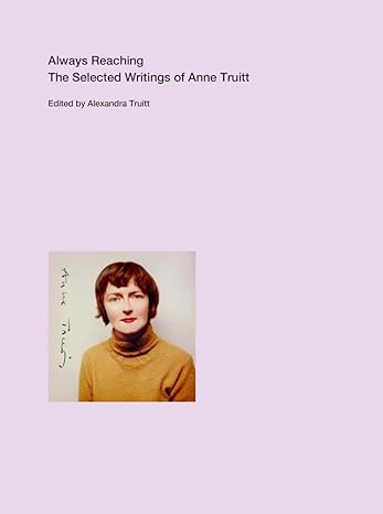 always reaching the selected writings of anne truitt 1st edition anne truitt, alexandra truitt, miguel de