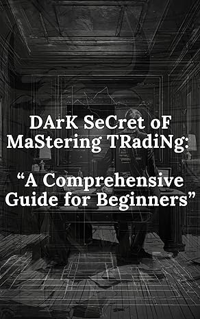 dark secret of mastering trading a comprehensive guide for beginners 1st edition pankaj soni b0ctt9pcb3