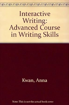 interactive writing an advanced course in writing skills/student s book 1st edition anna kwan-terry