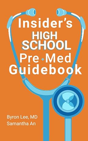 insider s high school pre med guidebook 1st edition dr. byron k lee, samantha an 979-8415670420