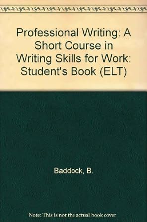 professional writing a short course in writing skills for work 1st edition barry baddock 0137260504,