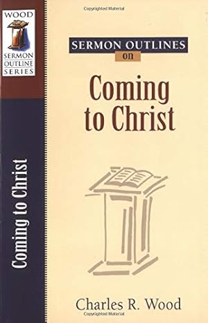 sermon outlines on coming to christ 1st edition charles r. wood 0825441277, 978-0825441271