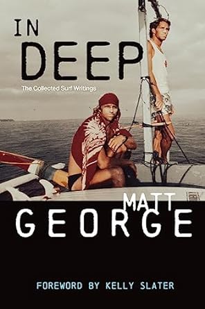 in deep the collected surf writings 1st edition matt george george 1955690456, 978-1955690454