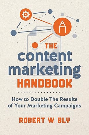 the content marketing handbook how to double the results of your marketing campaigns 1st edition robert w.